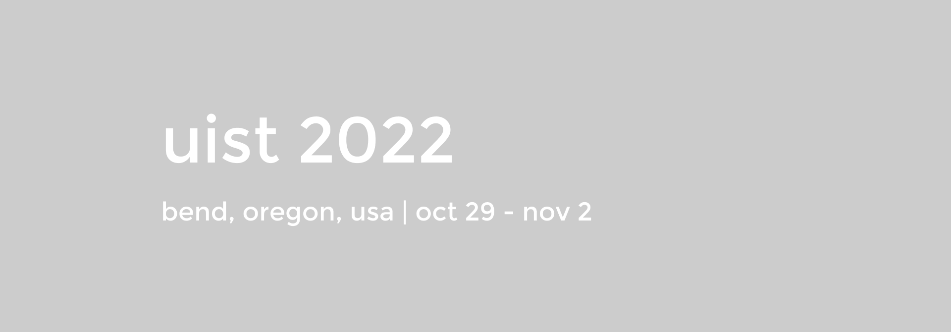 Banner: UIST 2022, Bend Oregon USA, October 29 to November 2, more details to be announced.